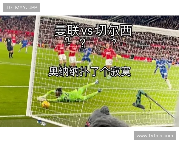 奥纳纳对阵切尔西中场的身体对抗优势分析